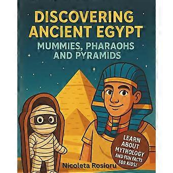 Discovering ancient egypt mummies, pharaohs, and pyramids learn about egyptian mythology and fun facts for kids
