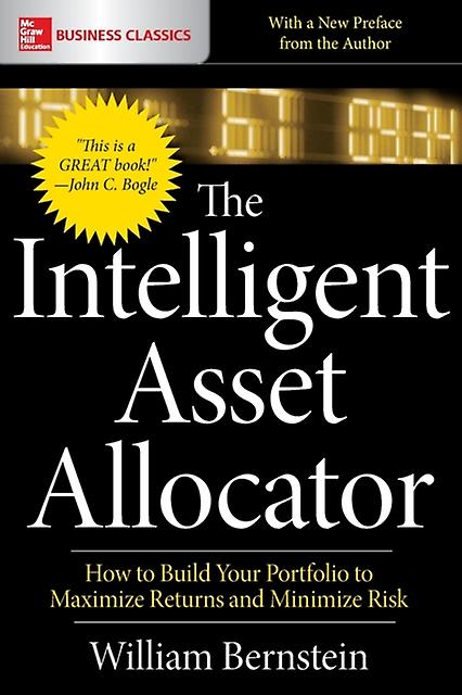 The Intelligent Asset Allocator How To Build Your Portfolio To Maximize Returns by William Bernstein Paperback