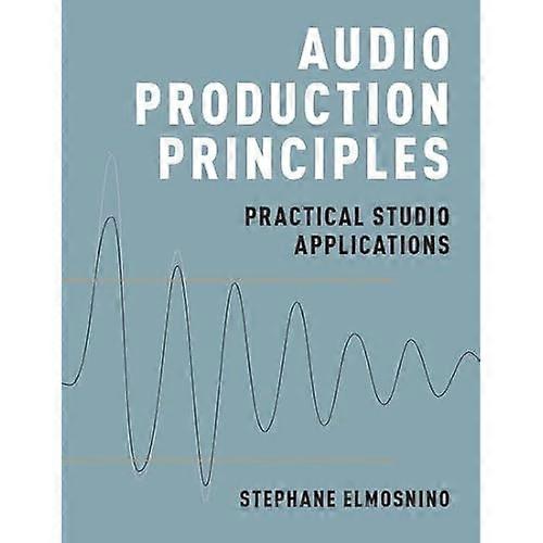 Audio Production Principles: Practical Studio Applications