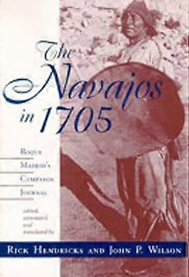 The Navajos in 1705 - Roque Madrid`s Campaign Journal