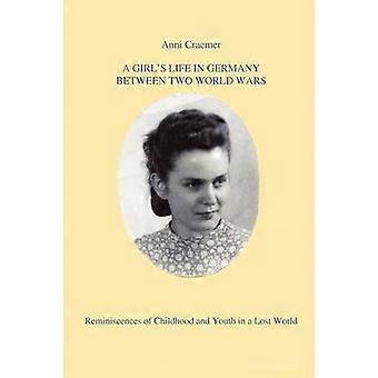 A GIRL'S LIFE IN GERMANY BETWEEN TWO WORLD WARS Reminiscences of Childhood and Youth in a Lost World