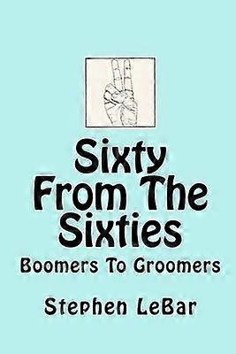 Sixty From The Sixties Boomers To Groomers