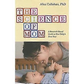 The Science of Mom A Research Based Guide to Your Babys First Year