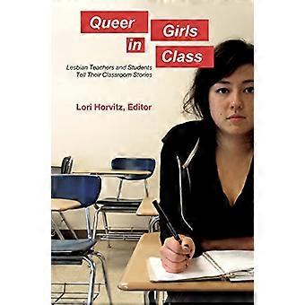 Queer Girls in Class Lesbian Teachers and Students Tell Their Classroom Stories