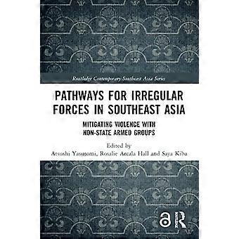 Wege für irreguläre Kräfte in Südostasien: Milderung der Gewalt mit nichtstaatlichen bewaffneten Gruppen (Routledge Contemporary Southeast Asia Series)