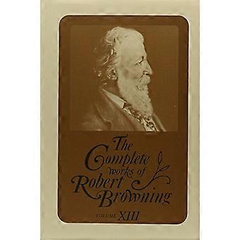 De complete werken van Robert Browning Vol. XIII : Met Variant lezingen en annotaties
