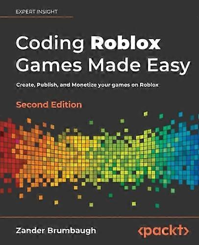 Coding Roblox Games Made Easy -: The ultimate guide to creating games with Roblox Studio and Luau programming