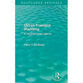 Urban Transport Planning Routledge Revivals A Developmental Approach - Harry Dimitriou