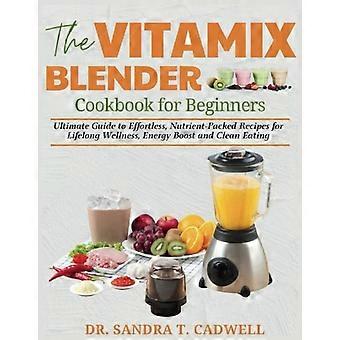 Il ricettario per frullatori Vitamix per principianti: la guida definitiva a ricette facili e ricche di nutrienti per il benessere a lungo termine, una carica di energia e un'alimentazione sana.