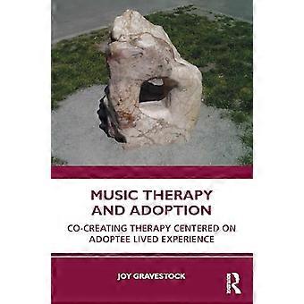 Music Therapy and Adoption Co creating Therapy Centered on Adoptee Lived Experience
