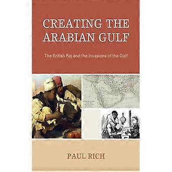 Creating The Arabian Gulf The British Raj And The Invasions Of The Gulf - Paul J. Rich - Hardcover - English Book - History