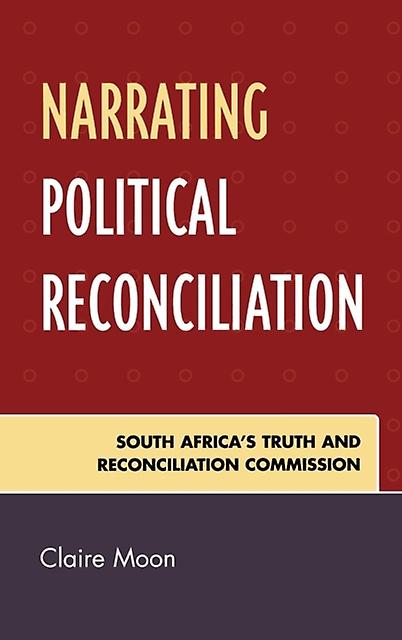 Narrating Political Reconciliation by Claire Moon Paperback Book