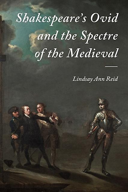 Shakespeares Ovid And The Spectre Of The Medieval by Lindsay Ann Reid Hardback Book