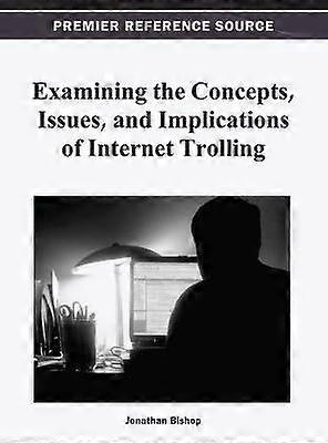 Examining the Concepts Issues and Implications of Internet Trolling