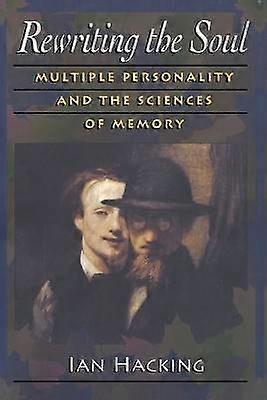 Rewriting the Soul - Multiple Personality and the Sciences of Memory