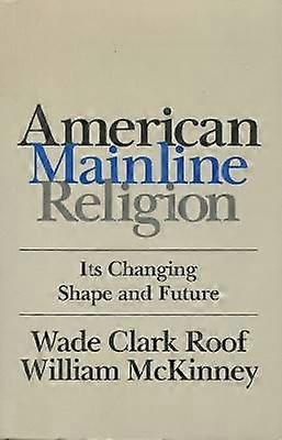American Mainline Religion - Its Changing Shape and Future