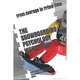 Le cahier de travail sur la psychologie du snowboard: Comment utiliser la psychologie sportive avancée pour réussir sur la neige