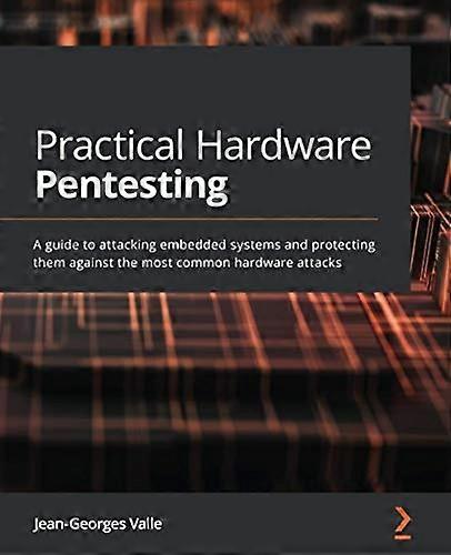Practical Hardware  - Pentesting: A guide to  - attacking embedded systems  - and protecting them against -  the most common hardware  - attacks