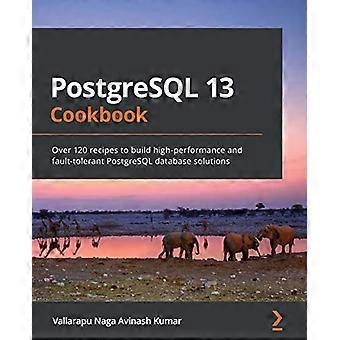 PostgreSQL 13 Cookbook : Plus de 120 recettes pour créer des solutions de base de données PostgreSQL hautes performances et tolérantes aux pannes