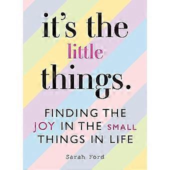 Its the Little Things Finding the Joy in the Small Things in Life