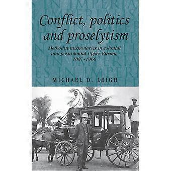 Conflict Politics And Proselytism Methodist Missionaries In Colonial And Post - Michael D. Leigh - Hardcover - English Book - History