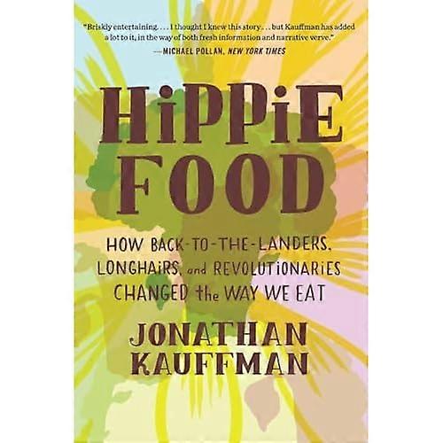 Hippie Food: How Back-To-The-Landers, Longhairs, and Revolutionaries Changed the Way We Eat
