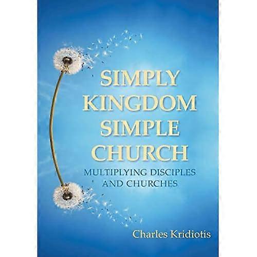 Simply Kingdom, Simple Church: Multiplying Disciples and Churches