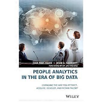 People Analytics in the Era of Big Data Changing the Way You Attract Acquire Develop and Retain Talent