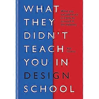 Lo que no te enseñaron en la escuela de diseño. Lo que realmente necesitas saber para tener éxito en la industria.