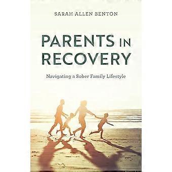Parents In Recovery Navigating A Sober Family Lifestyle - Sarah Allen Benton