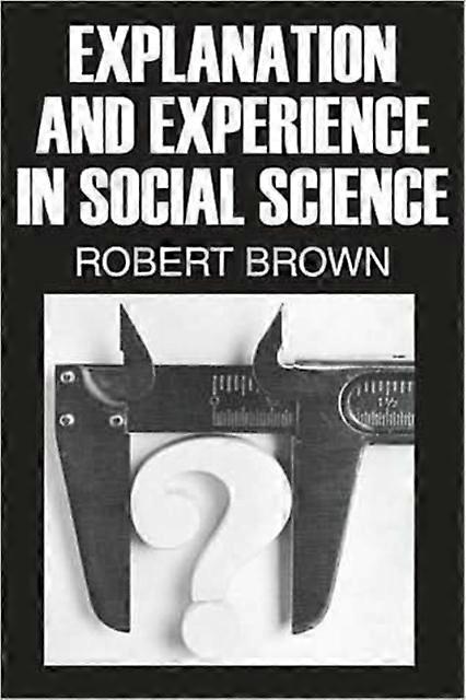 Explanation And Experience In Social Science - Robert Brown