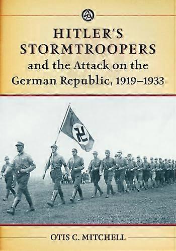 Hitlers Stormtroopers and the Attack on the German Republic 1919 1933