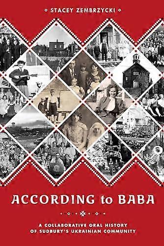 According to Baba: A Collaborative Oral History of Sudburys Ukrainian Community