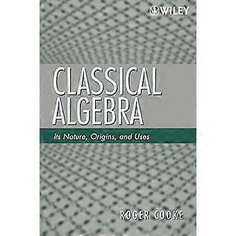 Klassische Algebra: ihr Wesen, ihre Ursprünge und ihre Verwendung