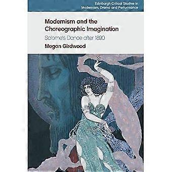 Modernism and the Choreographic Imagination: Salome'S Dance After 1890 (Edinburgh Critical Studies in Modernism, Drama and Performance)