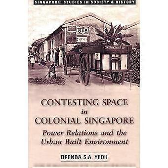 Contesting Space in Colonial Singapore: Power Relations and the Urban Built Environment