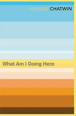 What Am I Doing Here by Bruce Chatwin Paperback Book