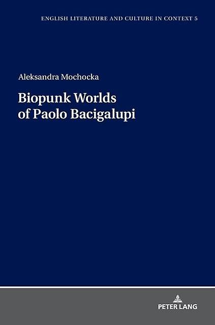Biopunk Worlds Of Paolo Bacigalupi by Aleksandra Mochocka Hardback Book