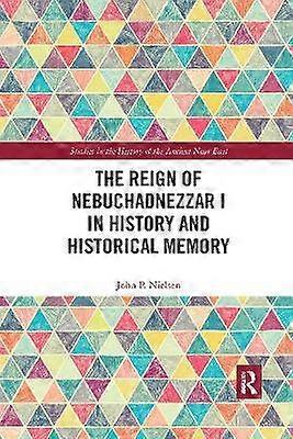 The Reign of Nebuchadnezzar I in History and Historical Memory