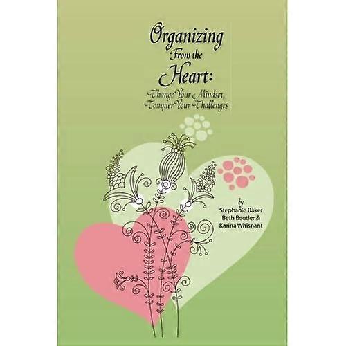 Organizing from the Heart: Change Your Mindset, Conquer Your Challenges