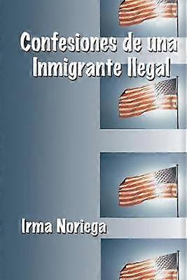 Confesiones De Una Inmigrante Ilegal