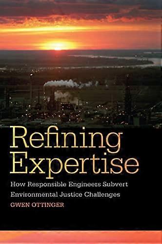 Refining Expertise How Responsible Engineers Subvert Environmental Justice Challenges