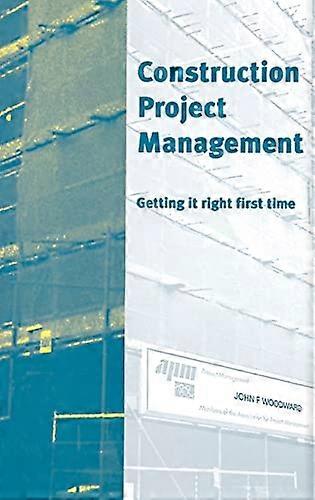 Construction Project Management: Getting it right first time
