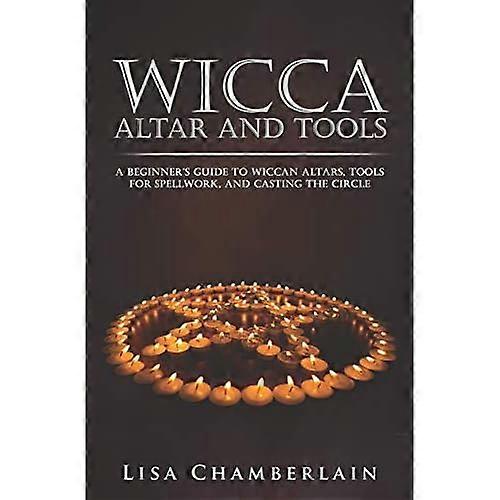 Wicca Altar and Tools: A Beginner's Guide to Wiccan Altars, Tools for Spellwork, and Casting the Circle