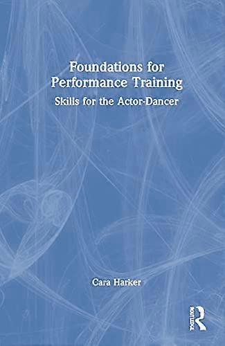 Foundations for Performance Training: Skills for the Actor Dancer