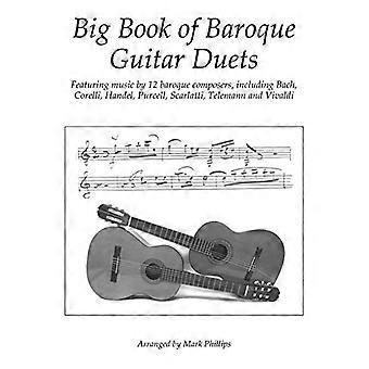 Big Book of Baroque Guitar Duets : Avec de la musique de 12 compositeurs baroques, dont Bach, Corelli, Haendel, Purcell, Scarlatti, Telemann et Vivaldi