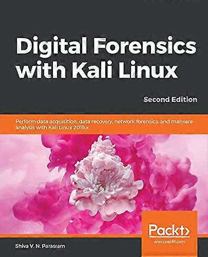 Digital Forensics with Kali -  Linux: Perform data  - acquisition, data recovery,  - network forensics, and  - malware analysis with Kali  - Linux 201