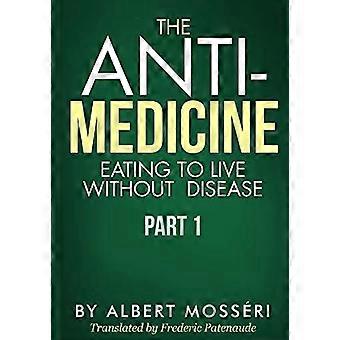 Die Anti-Medizin - Essen, um ohne Krankheit zu leben: Teil 1