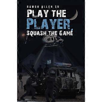 Play The Player Squash The Game - Ramon Allen Sr - en Book