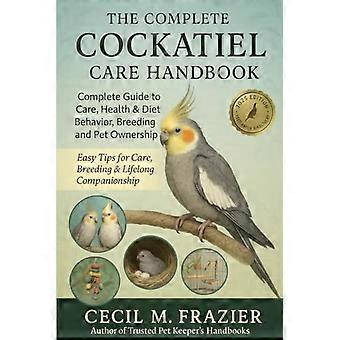 Das umfassende Handbuch zur Nymphensittichpflege – Ein vollständiger Leitfaden zu Pflege, Gesundheit, Ernährung, Verhalten, Zucht und Haltung